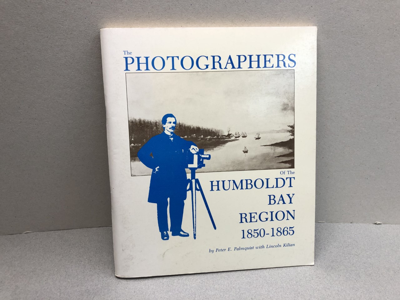 Image for THE PHOTOGRAPHERS OF THE HUMBOLDT BAY REGION 1850 - 1865 ( signed and dated )