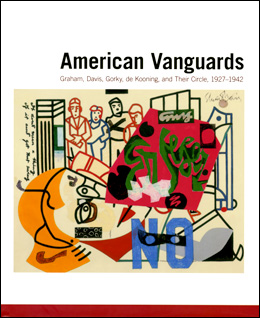 Image for AMERICAN VANGUARDS : Graham , Davis, Gorky , De Kooning , and Their Circle , 1927 - 1942