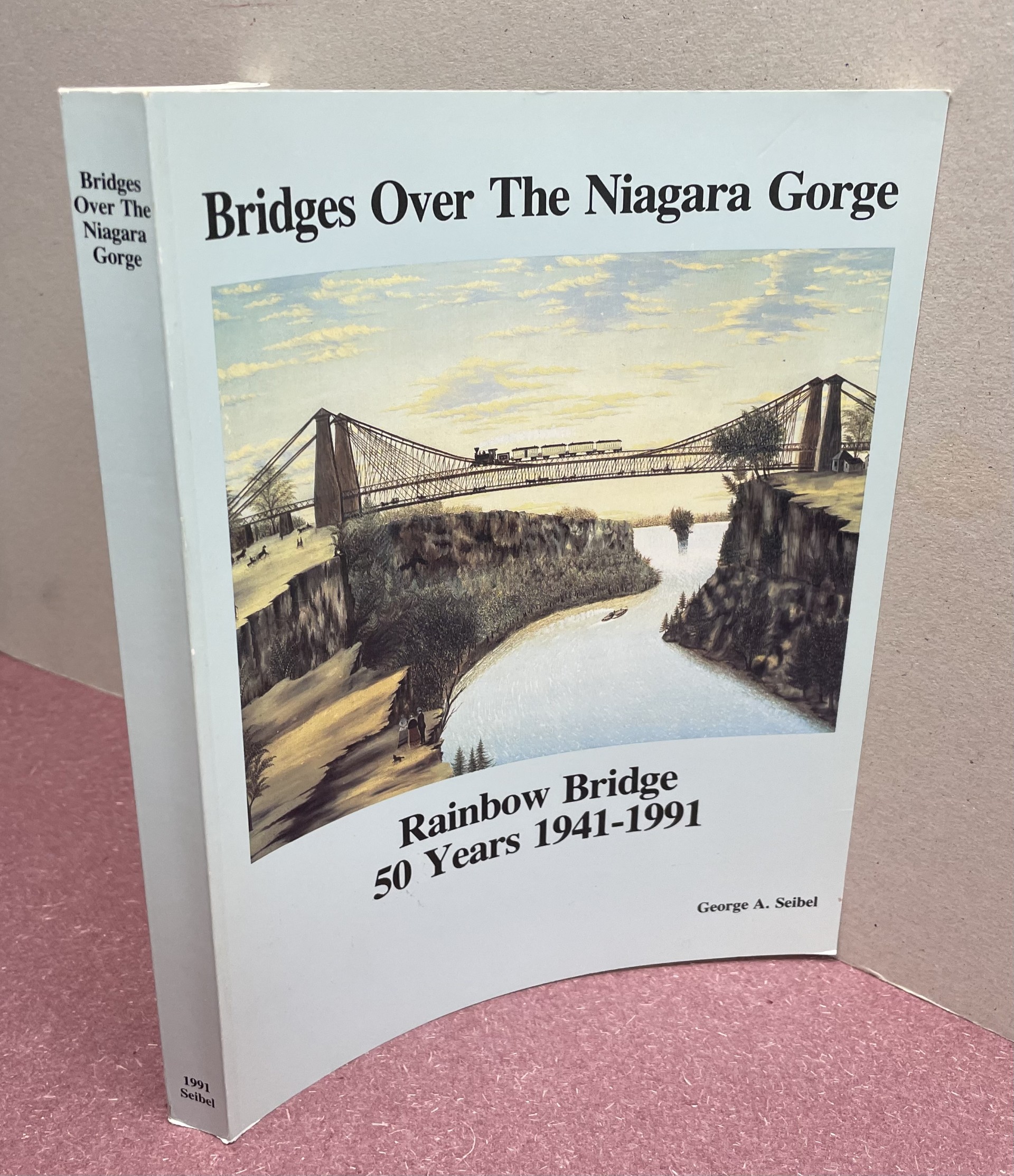 Bridges over the Niagara Gorge: Rainbow Bridge, 50 Years, 1941-1991 a History